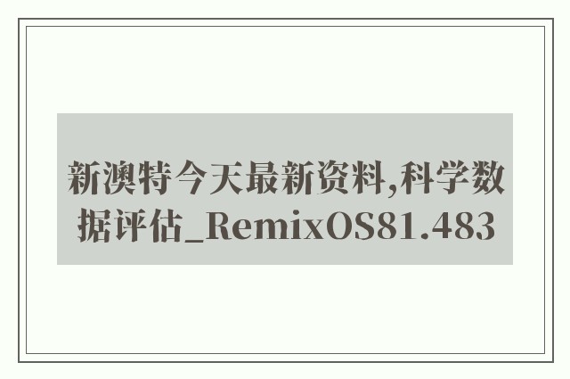 新澳特今天最新资料,科学数据评估_RemixOS81.483